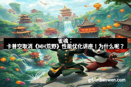 雀魂：卡普空取消《MH荒野》性能优化讲座！为什么呢？